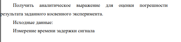 Получить аналитическое выражение для оценки погрешности результата заданного косвенного эксперимента. Исходные данные: Измерение времени задержки сигнала