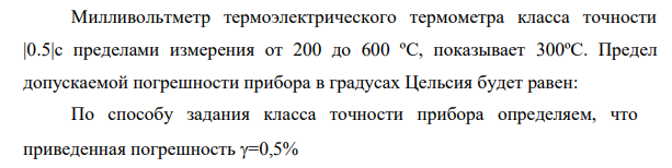Милливольтметр термоэлектрического термометра класса точности |0.5|с пределами измерения от 200 до 600 ºС, показывает 300ºС. Предел допускаемой погрешности прибора в градусах Цельсия будет равен