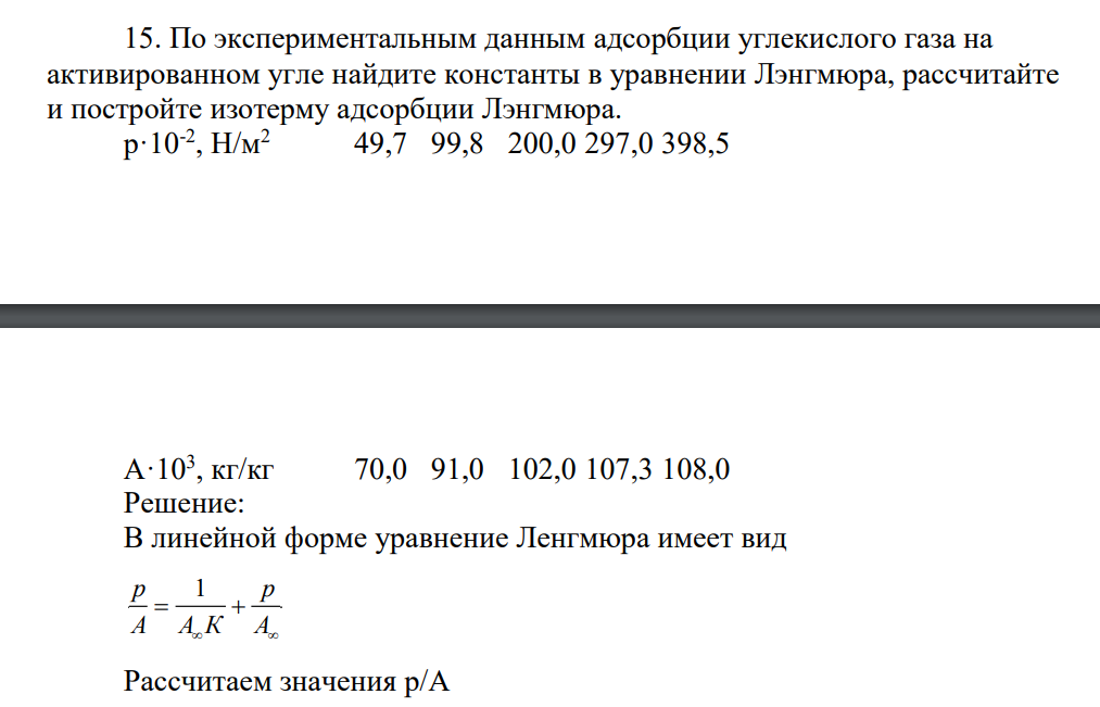 По экспериментальным данным адсорбции углекислого газа на активированном угле найдите константы в уравнении Лэнгмюра, рассчитайте и постройте изотерму адсорбции Лэнгмюра. р·10-2 , Н/м2 49,7 99,8 200,0 297,0 398,5 А·103 , кг/кг 70,0 91,0 102,0 107,3 108,0