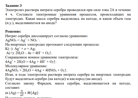Задание 3 Электролиз раствора нитрата серебра проводился при силе тока 2А в течение 4 ч. Составьте электронные уравнения процессов, происходящих на электродах. Какая масса серебра выделилась на катоде, и каков объем газа (н.у.), выделившегося на аноде?