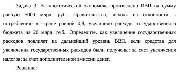 В гипотетической экономике произведено ВВП на сумму равную 5000 млрд. руб.. Правительство, исходя из склонности к потреблению в стране равной 0,8, увеличило расходы государственного бюджета на 20 млрд. руб..