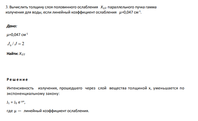3. Вычислить толщину слоя половинного ослабления Х1/2 параллельного пучка гамма излучения для воды, если линейный коэффициент ослабления μ=0,047 см-1