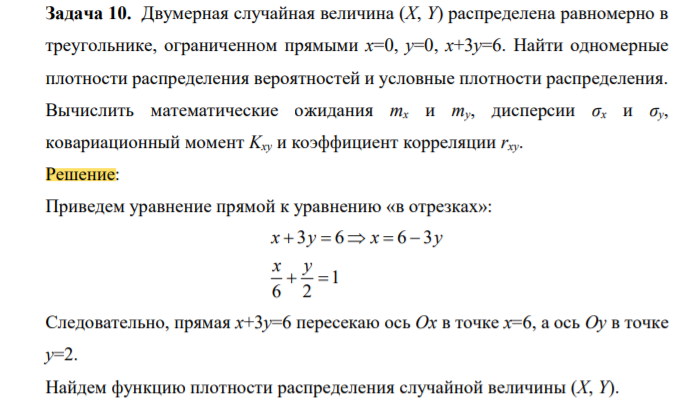 Двумерная случайная величина (X, Y) распределена равномерно в треугольнике, ограниченном прямыми x=0, y=0, x+3y=6. Найти одномерные плотности распределения вероятностей и условные плотности распределения.
