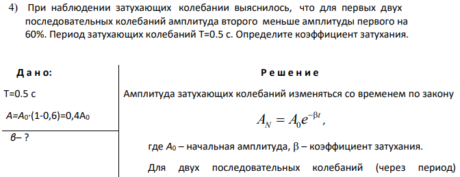 4) При наблюдении затухающих колебании выяснилось, что для первых двух последовательных колебаний амплитуда второго меньше амплитуды первого на 60%. Период затухающих колебаний Т=0.5 с. Определите коэффициент затухания.