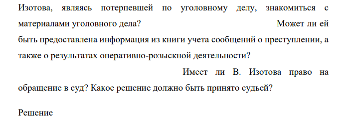 Потерпевшая по уголовному делу В. Изотова обратилась к начальнику РОВД с заявлением представить информацию о ходе расследования уголовного дела. В заявлении она просила сообщить, было ли зарегистрировано ее заявление о преступлении в книге учета сообщений о преступлениях; какие ОРМ были проведены; имеются ли по уголовному делу свидетели.