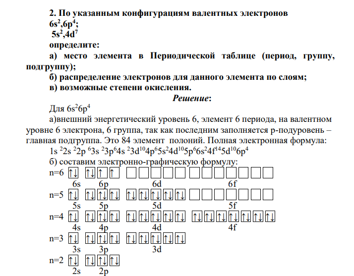 По указанным конфигурациям валентных электронов 6s2 ,6p4 ; 5s2 ,4d7 определите: а) место элемента в Периодической таблице (период, группу, подгруппу); б) распределение электронов для данного элемента по слоям; в) возможные степени окисления.
