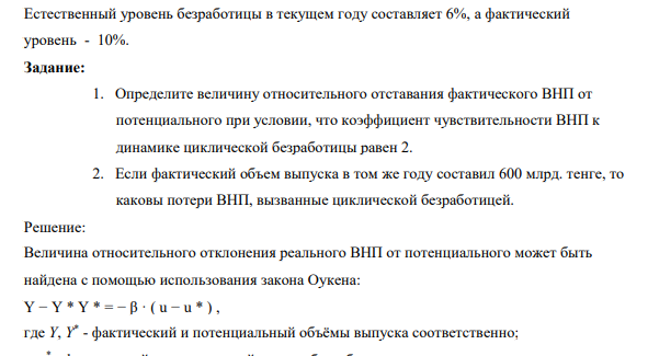 Естественный уровень безработицы в текущем году составляет 6%, а фактический уровень - 10%. Задание: 1. Определите величину относительного отставания фактического ВНП от потенциального при условии, что коэффициент чувствительности ВНП к динамике циклической безработицы равен 2.