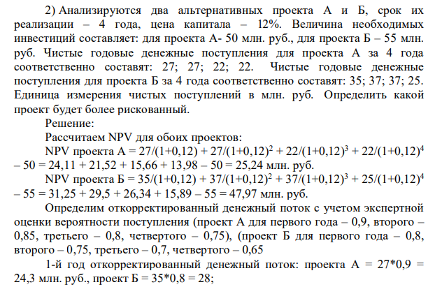 ) Анализируются два альтернативных проекта А и Б, срок их реализации – 4 года, цена капитала – 12%. Величина необходимых инвестиций составляет: для проекта А- 50 млн. руб., для проекта Б – 55 млн. руб. Чистые годовые денежные поступления для проекта А за 4 года соответственно составят: 27; 27; 22; 22. Чистые годовые денежные поступления для проекта Б за 4 года соответственно составят: 35; 37; 37; 25.