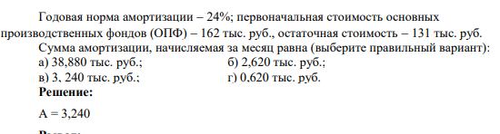 Годовая норма амортизации 24%; первоначальная стоимость основных производственных фондов (ОПФ) 162 тыс. руб., остаточная стоимость 131 тыс. руб.