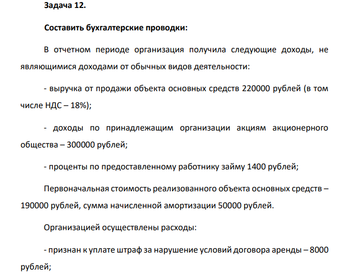 Задача 12. Составить бухгалтерские проводки: В отчетном периоде организация получила следующие доходы, не являющимися доходами от обычных видов деятельности: - выручка от продажи объекта основных средств 220000 рублей