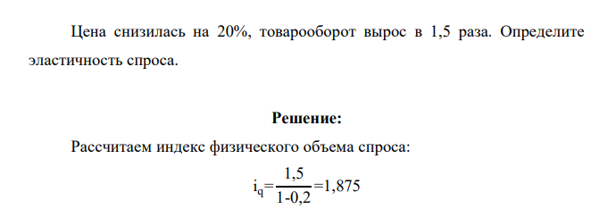 Цена снизилась на 20%, товарооборот вырос в 1,5 раза. Определите эластичность спроса