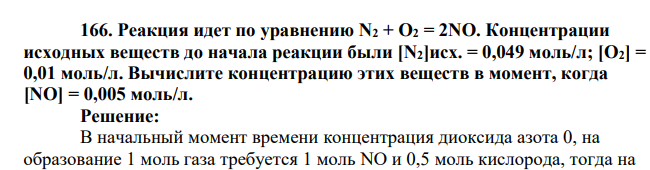 Реакция идет по уравнению N2 + О2 = 2NO. Концентрации исходных веществ до начала реакции были [N2]исх. = 0,049 моль/л; [O2] = 0,01 моль/л. Вычислите концентрацию этих веществ в момент, когда [NO] = 0,005 моль/л