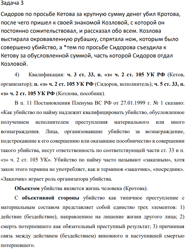 Сидоров по просьбе Кетова за крупную сумму денег убил Кротова, после чего пришел к своей знакомой Козловой, с которой он постоянно сожительствовал, и рассказал обо всем. Козлова выстирала окровавленную рубашку, спрятала нож, которым было совершено убийство, а *тем по просьбе Сидорова съездила к Кетову за обусловленной суммой, часть которой Сидоров отдал Козловой.