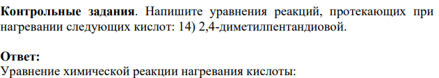 Напишите уравнения реакций, протекающих при нагревании следующих кислот: 14) 2,4-диметилпентандиовой. Ответ: Уравнение химической реакции нагревания кислоты: