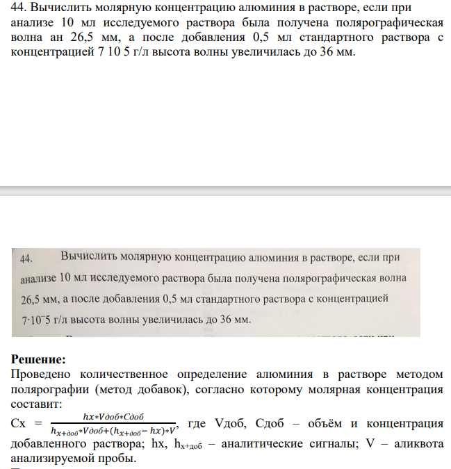 44. Вычислить молярную концентрацию алюминия в растворе, если при анализе 10 мл исследуемого раствора была получена полярографическая волна ан 26,5 мм, а после добавления 0,5 мл стандартного раствора с концентрацией 7 10 5 г/л высота волны увеличилась до 36 мм.