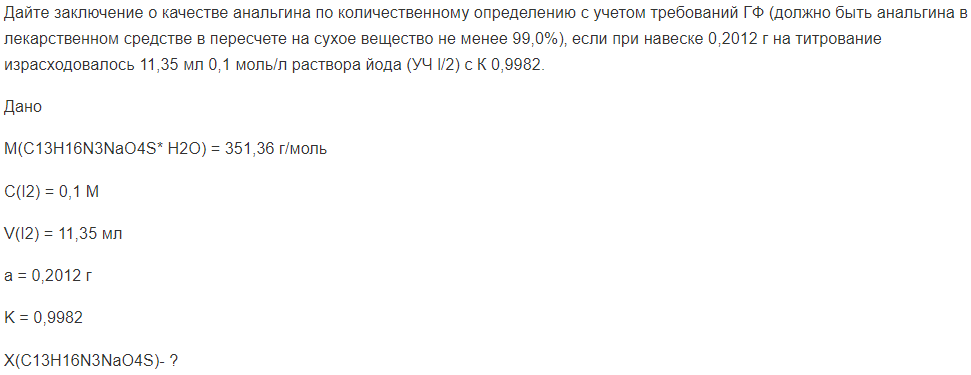 Дайте заключение о качестве анальгина по количественному определению с учетом требований ГФ (должно быть анальгина в лекарственном средстве в пересчете на сухое вещество не менее 99,0%)‚ если при навеске 0,2012 г на титрование израсходовалось 11,35 мл 0,1 моль/л раствора йода (УЧ l/2) с К 0,9982.