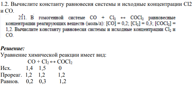 В гомогенной системе СО+ Cl2 -COCl3 равновесные концентрации реагирующих веществ (моль/л): [CO] = 0,2; [Cl2] = 0,3; [COCl2] = 1.2. Вычислите константу равновесия системы и исходные концентрации Cl2 и CO.
