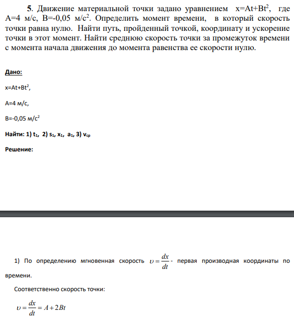 5. Движение материальной точки задано уравнением x=Аt+Вt2 , где А=4 м/с, В=-0,05 м/с2 . Определить момент времени, в который скорость точки равна нулю. Найти путь, пройденный точкой, координату и ускорение точки в этот момент.