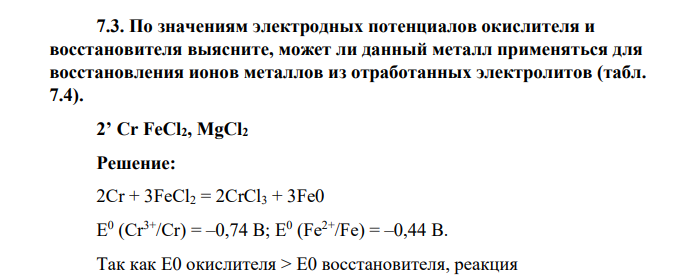 По значениям электродных потенциалов окислителя и восстановителя выясните, может ли данный металл применяться для восстановления ионов металлов из отработанных электролитов (табл. 7.4). 2’ Cr FeCl2, MgCl2