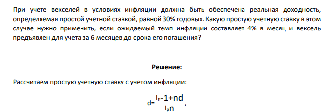При учете векселей в условиях инфляции должна быть обеспечена реальная доходность, определяемая простой учетной ставкой, равной 30% годовых. Какую простую учетную ставку в этом случае нужно применить, если