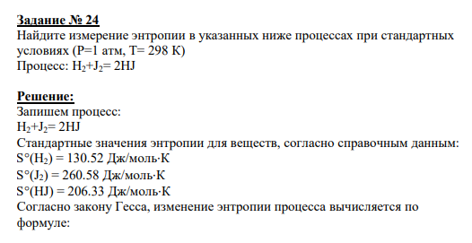 Задание № 24 Найдите измерение энтропии в указанных ниже процессах при стандартных условиях (P=1 атм, T= 298 К) Процесс: H2+J2= 2HJ