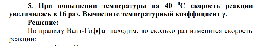 При повышении температуры на 40 0С скорость реакции увеличилась в 16 раз. Вычислите температурный коэффициент γ.