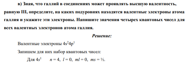 Зная, что галлий в соединениях может проявлять высшую валентность, равную III, определите, на каких подуровнях находятся валентные электроны атома галлия и укажите эти электроны. Напишите значения четырех квантовых чисел для всех валентных электронов атома галлия.