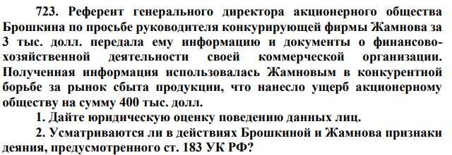 723. Референт генерального директора акционерного общества Брошкина по просьбе руководителя конкурирующей фирмы Жамнова за 3 тыс. долл. передала ему информацию и документы о финансовохозяйственной деятельности своей коммерческой организации.