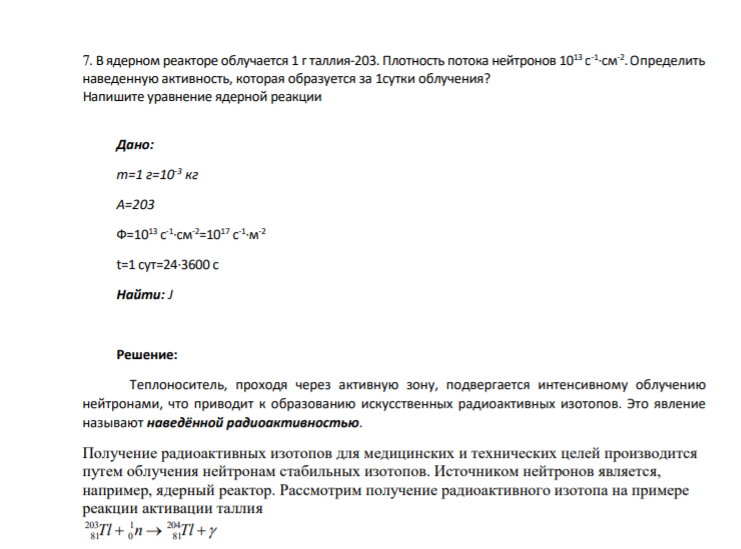 7. В ядерном реакторе облучается 1 г таллия-203. Плотность потока нейтронов 1013 с -1 ∙см-2 .Определить наведенную активность, которая образуется за 1сутки облучения? Напишите уравнение ядерной реакции Дано: m=1 г=10-3 кг А=203 Ф=1013 с -1 ∙см-2=1017 с -1 ∙м -2 t=1 сут=24∙3600 с Найти