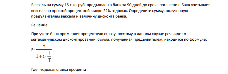 Вексель на сумму 15 тыс. руб. предъявлен в банк за 90 дней до срока погашения. Банк учитывает вексель по простой процентной ставке 22% годовых.