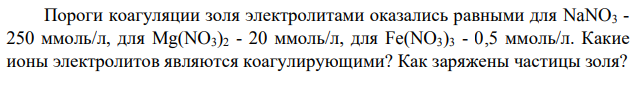 Пороги коагуляции золя электролитами оказались равными для NaNO3 - 250 ммоль/л, для Mg(NO3)2 - 20 ммоль/л, для Fe(NO3)3 - 0,5 ммоль/л. Какие ионы электролитов являются коагулирующими?