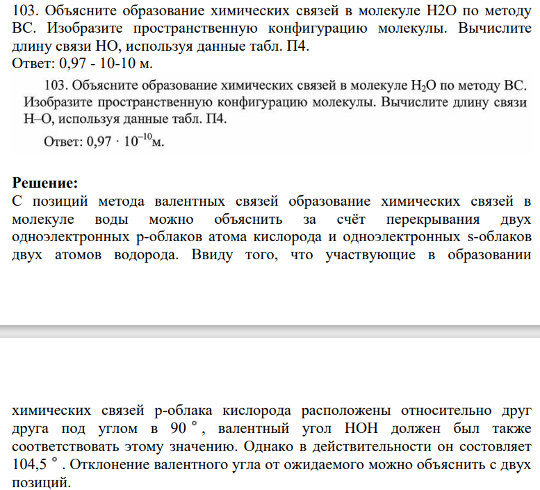 103. Объясните образование химических связей в молекуле H2О по методу ВС. Изобразите пространственную конфигурацию молекулы. Вычислите длину связи НО, используя данные табл. П4.