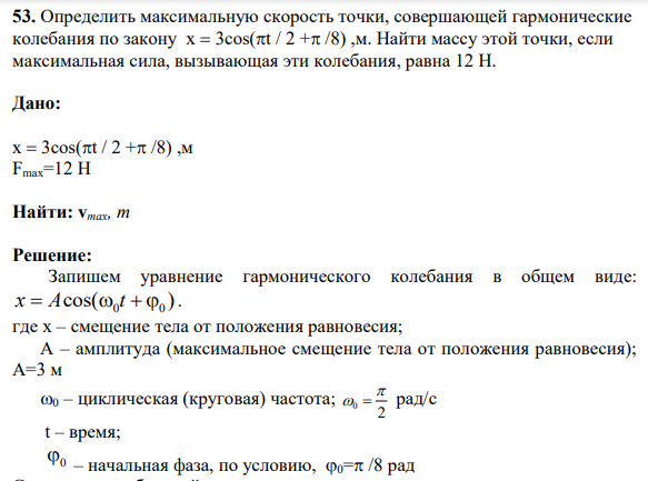 53. Определить максимальную скорость точки, совершающей гармонические колебания по закону x  3cos(t / 2 + /8) ,м. Найти массу этой точки, если максимальная сила, вызывающая эти колебания, равна 12 Н.