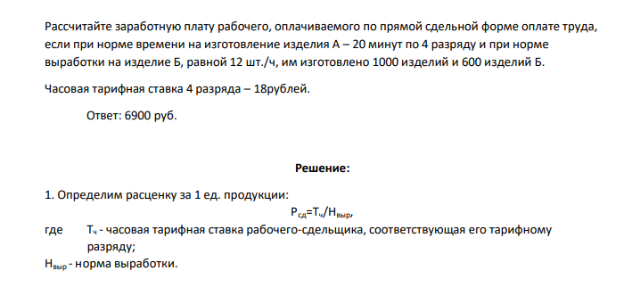 Рассчитайте заработную плату рабочего, оплачиваемого по прямой сдельной форме оплате труда, если при норме времени на изготовление изделия А – 20 минут по 4 разряду и при норме выработки на изделие Б, равной 12 шт./ч, им изготовлено 1000 изделий и 600 изделий Б. Часовая тарифная ставка 4 разряда – 18рублей.