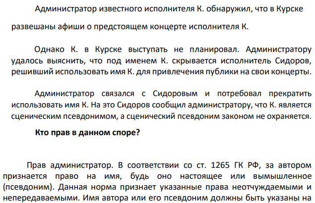 Администратор известного исполнителя К. обнаружил, что в Курске развешаны афиши о предстоящем концерте исполнителя К. Однако К. в Курске выступать не планировал. Администратору удалось выяснить, что под именем К. скрывается исполнитель Сидоров, решивший использовать имя К. для привлечения публики на свои концерты.