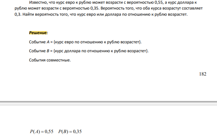 Известно, что курс евро к рублю может возрасти с вероятностью 0,55, а курс доллара к рублю может возрасти с вероятностью 0,35. Вероятность того, что оба курса возрастут составляет 0,3. Найти вероятность того, что курс евро или доллара по отношению к рублю возрастет.