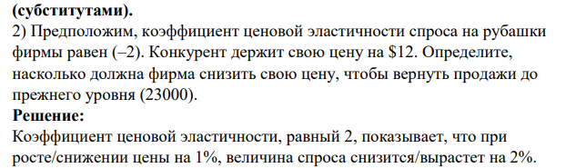 Фирма продает за месяц 23000 рубашек по цене $13. Главный конкурент фирмы снизил цены на рубашки от $15 до $12. Заказы на рубашки фирмы упали сразу и резко за два месяца с 23000 до 13000 штук в месяц.