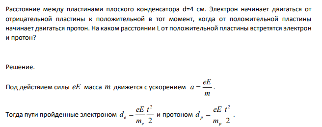 Расстояние между пластинами плоского конденсатора d=4 см. Электрон начинает двигаться от отрицательной пластины к положительной в тот момент, когда от положительной пластины начинает двигаться протон.