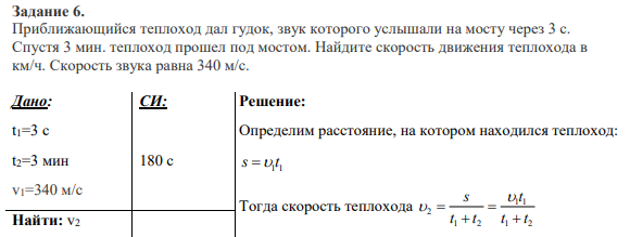 Задание 6. Приближающийся теплоход дал гудок, звук которого услышали на мосту через 3 с. Спустя 3 мин. теплоход прошел под мостом. Найдите скорость движения теплохода в км/ч. Скорость звука равна 340 м/с.