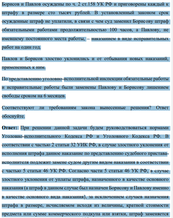 Борисов и Павлов осуждены по ч. 2 ст.158 УК РФ и приговорены каждый к штрафу в размере сто тысяч рублей. В установленный законом срок осужденные штраф не уплатили, в связи с чем суд заменил Борисову штраф обязательными работами продолжительностью 100 часов, а Павлову, не имевшему постоянного места работы, – наказанием в виде исправительных работ на один год.