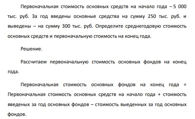 Первоначальная стоимость основных средств на начало года – 5 000 тыс. руб. За год введены основные средства на сумму 250 тыс. руб. и выведены – на сумму 300 тыс.