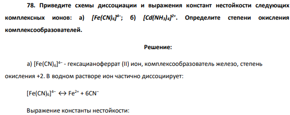 Приведите схемы диссоциации и выражения констант нестойкости следующих комплексных ионов: а) [Fe(CN)6] 4– ; б) [Cd(NH3)4] 2+ . Определите степени окисления комплексообразователей.
