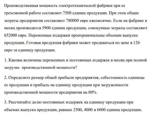 Производственная мощность электротехнической фабрики при ее трехсменной работе составляет 7500 единиц продукции. При этом общие затраты предприятия составляют 780000 евро ежемесячно. Если на фабрике в месяц производится 5900 единиц продукции, совокупные затраты составляют 652000 евро.