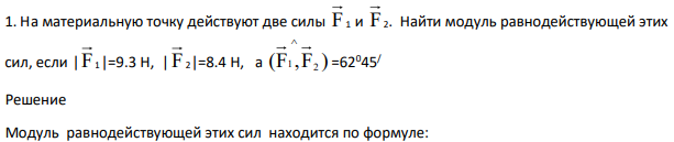 На материальную точку действуют две силы F1 и F2. Найти модуль равнодействующей этих сил, если | F1|=9.3 Н, | F2|=8.4 Н, a (F ,F )2 1 =62045/