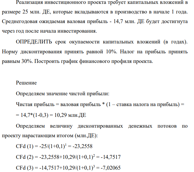Реализация инвестиционного проекта требует капитальных вложений в размере 25 млн. ДЕ, которые вкладываются в производство в начале 1 года. Среднегодовая ожидаемая валовая прибыль - 14,7 млн. ДЕ будет достигнута через год после начала инвестирования.