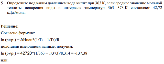 Определите под каким давлением вода кипит при 363 К, если среднее значение мольной теплоты испарения воды в интервале температур 363 - 373 К составляет 42,72 кДж/моль.