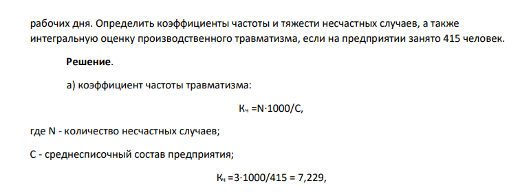 На предприятии в результате производственной травмы на больничном листе были 3 человека, которые проболели соответственно 6 рабочих дней, 12 рабочих дней и 2 131 рабочих дня. Определить коэффициенты частоты и тяжести несчастных случаев, а также интегральную оценку производственного травматизма, если на предприятии занято 415 человек.