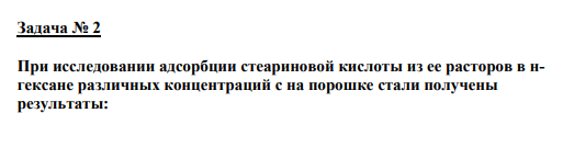 Задача № 2 При исследовании адсорбции стеариновой кислоты из ее расторов в нгексане различных концентраций с на порошке стали получены результаты: Рассчитайте удельную поверхность порошка стали, принимая площадь 1 молекулы стеариновой кислоты в насыщенном монослое 0,20 Нм2