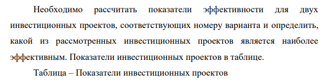 Необходимо рассчитать показатели эффективности для двух инвестиционных проектов, соответствующих номеру варианта и определить, какой из рассмотренных инвестиционных проектов является наиболее эффективным. Показатели инвестиционных проектов в таблице.
