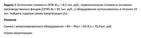 Остаточная стоимость ОПФ Фост = 8,5 тыс. руб., первоначальная стоимость основных производственных фондов (ОПФ) Фб = 85 тыс. руб., а оборудование использовалось в течение 19 лет. Найдите годовую сумму амортизации (Аг).